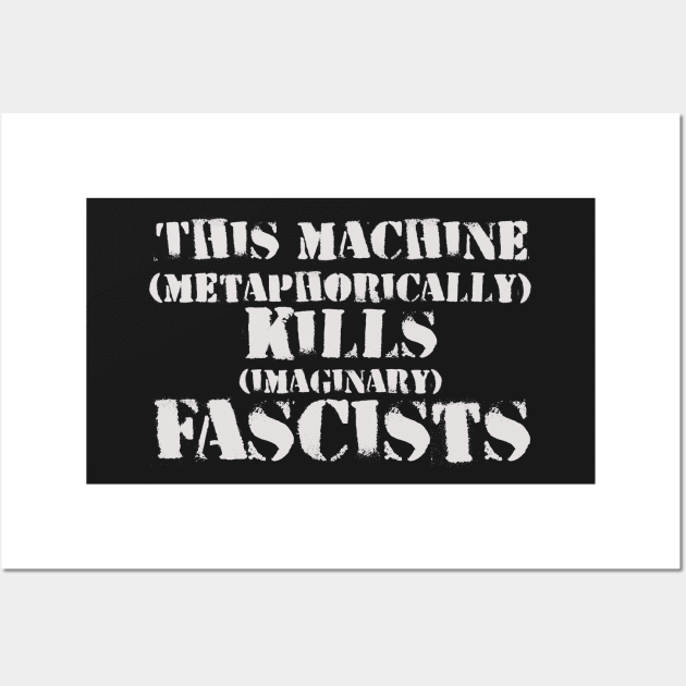 This Machine (metaphorically) KILLS (imaginary) Fascists Wall Art by SolarCross